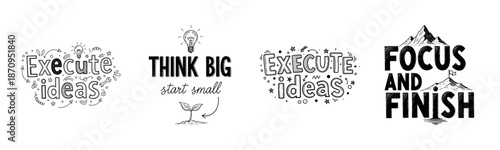 Motivational quotes: execute ideas, think big start small, focus and finish