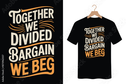 Stylish t-shirt with Together We Divided Bargain We Beg slogan