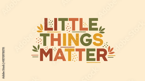 Little things matter phrase with autumn inspired typography on soft beige background, adorned with decorative leaves and dots. Design highlights little things matter.