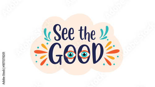 Inspirational and motivational quote 'See the Good' with decorative eyes in a hand-drawn lettering style on a white background.