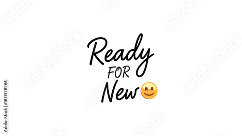 Motivational phrase 'Ready for New' written in an elegant black script font with a smiling emoji for a positive, fresh start.