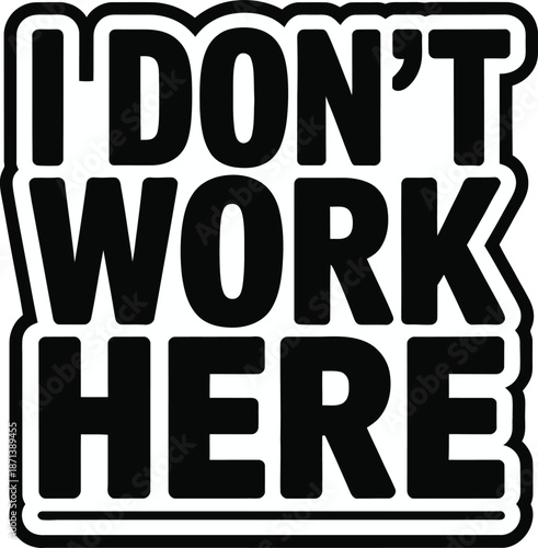 I don't work here bold typography sticker for retail humor vector illustration