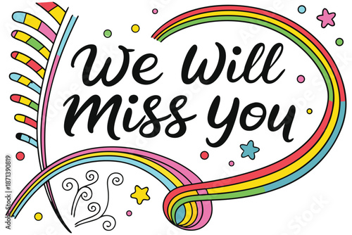 Hand Drawn Rainbow Ribbon We Will Miss You Message with Multicolor Confetti Stars cursive