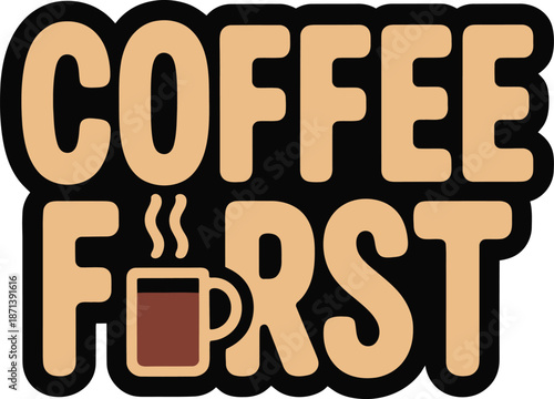 Coffee first bold typography sticker with steaming cup icon for morning vector illustration