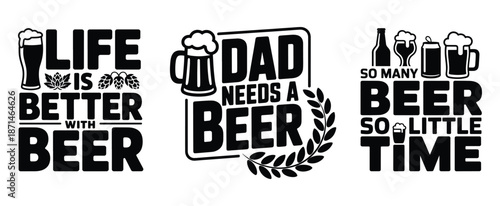 Funny beer quotes for dads and beer lovers, life is better with beer, dad needs a beer, celebrating beer culture, beer-related slogans used for t-shirt designs or other merchandise