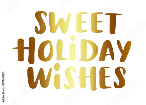 Sweet holiday wishes written in gold lettering. Concept of festive greetings, warm seasonal message, and elegant holiday typography