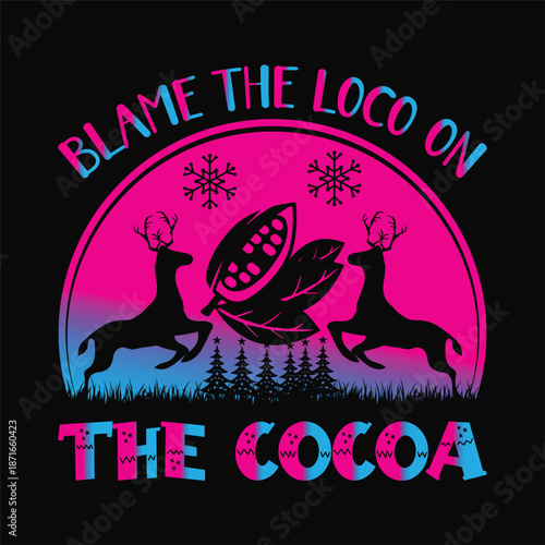 Blame the  loco on the cocoa
