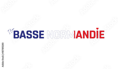 I love Basse Normandie, Typographic design of I love Basse Normandie on a white background, Flag typography of Basse Normandie with heart, Vector design of Basse Normandie Region of France