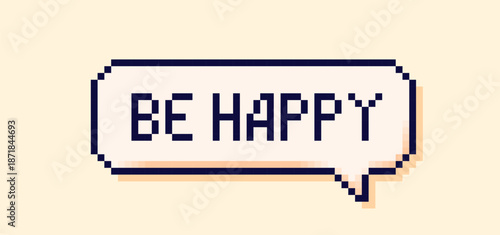 Pixel art white speech bubble with the words Be happy.