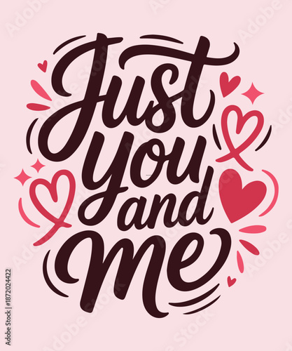 Just You and Me: A visually romantic lettering design spells out Just You and Me, decorated with hearts and playful accents. It embodies the essence of togetherness and affection.