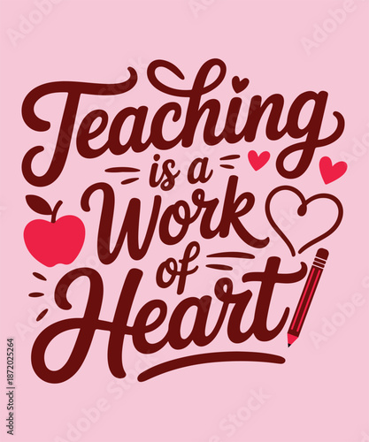 Teaching is a Work of Heart: A stylized design declares the sentiment 'Teaching is a Work of Heart,' celebrating the dedication and passion educators bring to their craft, with emblematic imagery.