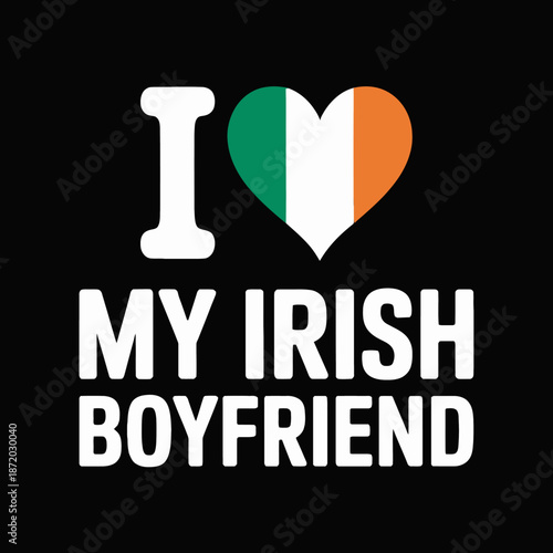 A simple design features the text 'I Love My Irish Boyfriend' with a heart in the colors of the Irish flag.