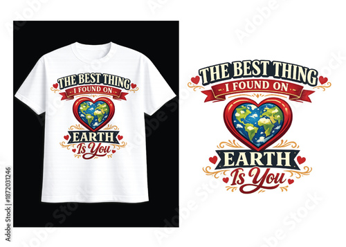 A white t-shirt design featuring a heart-shaped globe illustration and the quote "the best thing i found on earth is you"