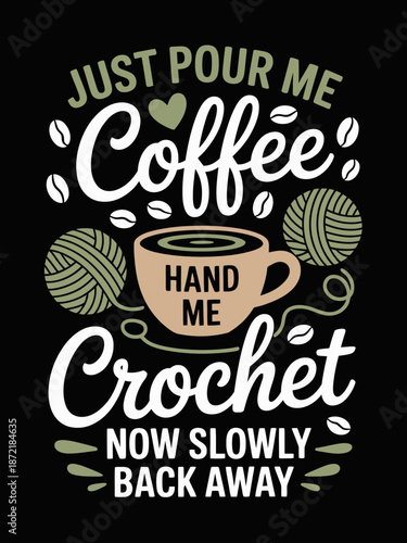 A playful graphic with the words 'Just pour me coffee, hand me crochet, now slowly back away'.