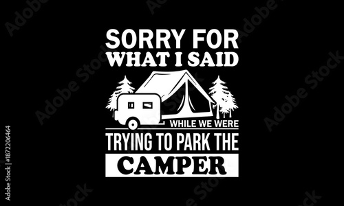 Sorry for what I said while we were trying to park the camper t-shirt Printable Design Cut File for Cricut and Silhouette