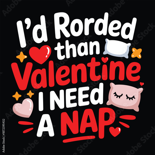 I'd rather than valentine i need a nap