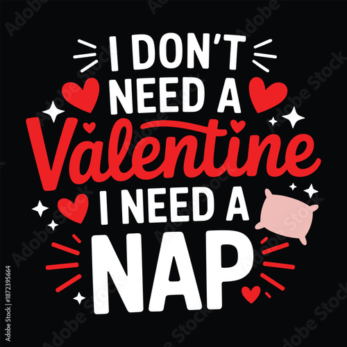 I don't need a valentine, i need a nap