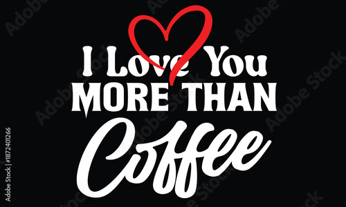 I Love You More Than Coffee Valentine T Shirt Design