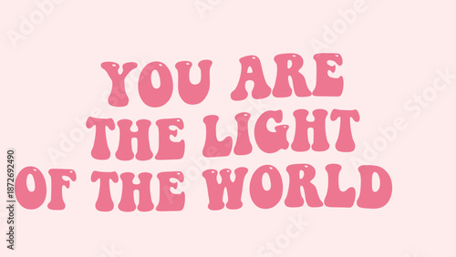 A pink background with the phrase "YOU ARE THE LIGHT OF THE WORLD" written in bubbly pink letters.