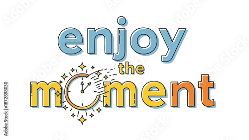 A vibrant graphic illustration urging individuals to fully immerse themselves and find joy in the present moment, featuring a dynamic clock motif.