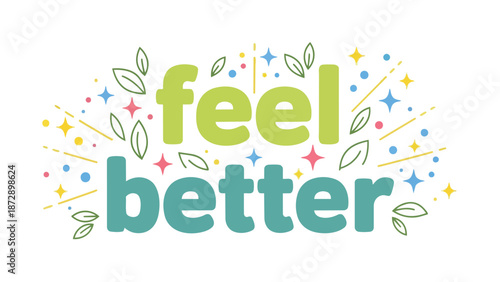 Uplifting message 'feel better' with vibrant natural elements and sparkling accents promoting positivity and wellness