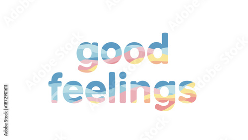 Uplifting 'good feelings' text in soft pastel waves, promoting calm, happiness, and an optimistic outlook. A vibrant, gentle design for positive