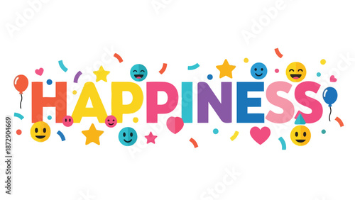 A joyful graphic spelling 'HAPPINESS' in bright, varied colors, adorned with happy emoticons, confetti, balloons, hearts, and stars, evoking pure