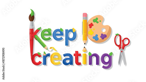 Whimsical and colorful artistic tools forming the motivational phrase keep creating encouraging artistic expression promoting creativity and