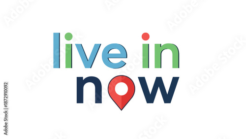 Optimistic message emphasizing the importance of living fully in the present moment with colorful typography and a location pin symbol highlighting