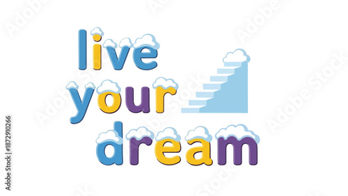 Inspirational motivational phrase design with colorful text and cloud accents alongside staircase graphic emphasizing aspiration and personal growth