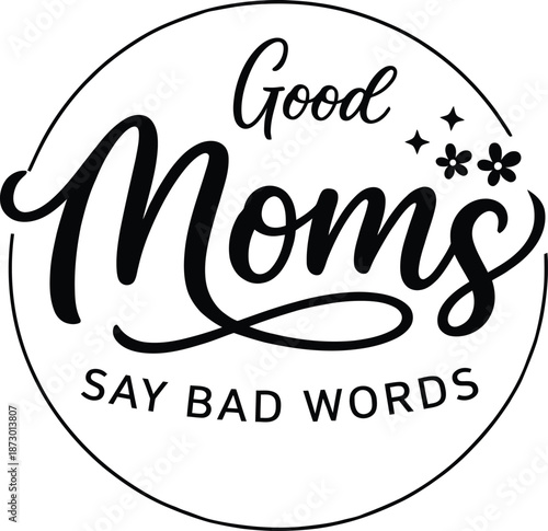 Good Moms Say Bad Words – Funny Mom Typography Quote Design