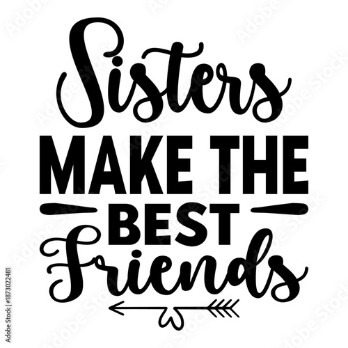 Sisters Make The Best Friends