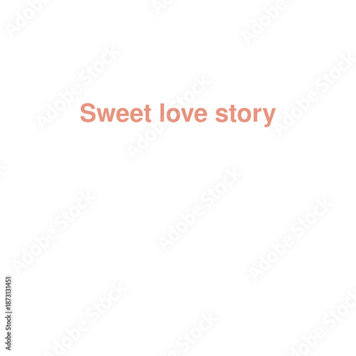 Romantic Phrase Sweet Love Story Evoking Nostalgia and Affection on Isolated White Background