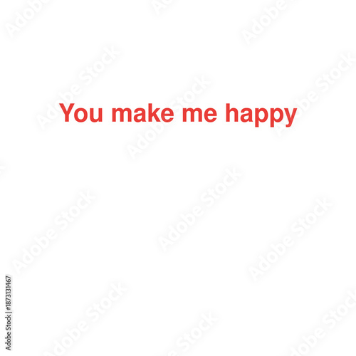 Joyful Phrase You Make Me Happy Expressing Delight and Contentment on Isolated White Background