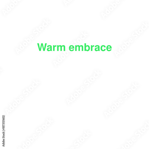 Warm Embrace Comforting Text Quote in Green on an Isolated White Background, Suggesting Affectionate and Reassuring Closeness.