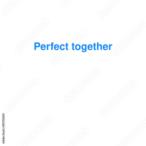 Perfect Together Harmonious Text Quote in Blue on an Isolated White Background, Celebrating Ideal Partnership and Compatibility.