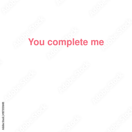 You Complete Me Deeply Romantic Text Quote in Pink on an Isolated White Background, Expressing Wholeness and True Love.