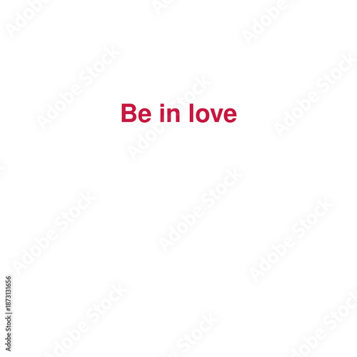 Be in Love Inspirational Text Quote in Red on an Isolated White Background, Encouraging Romance and Affection.