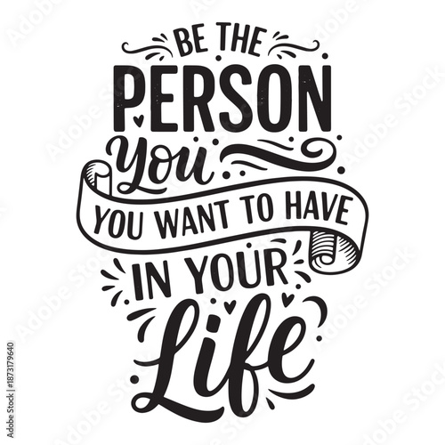Be the person you want to have in your life typography. Self improvement quote vector design.