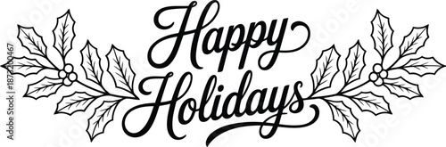 Ornate Happy Holidays lettering flanked by detailed holly and berry sprigs on a crisp white background