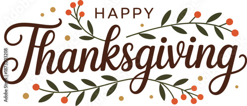 Warm Happy Thanksgiving greeting in brown script adorned with green leaves and vibrant red berries on white