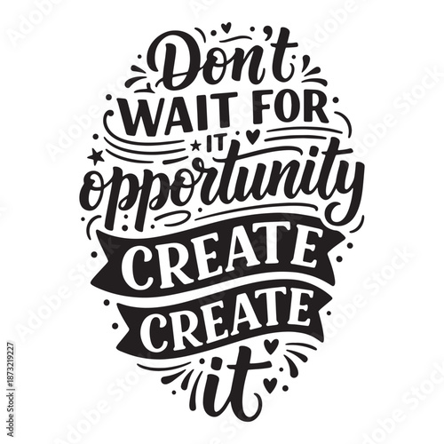 Don't wait for opportunity create it lettering. Inspirational business quote vector illustration.