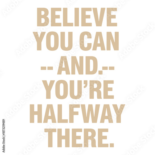 Believe you can and you're halfway there typography. Beige inspirational quote vector design.