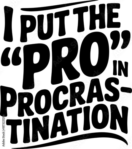 Black text quote I put the pro in procrastination on white background lettering