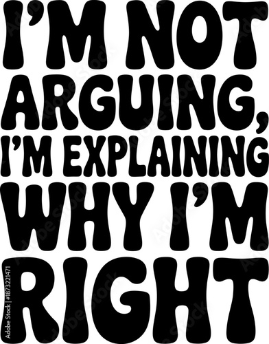 Black text quote Im not arguing Im explaining why Im right typography white background