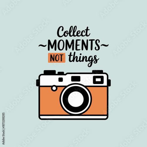 Featuring a vintage camera, this design emphasizes the importance of cherishing experiences over material possessions, resonating with a lifestyle of mindfulness and appreciation.