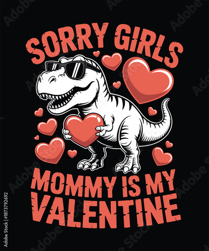 Funny Valentine's Day T-Shirt, Sorry Girls Mommy Is My Valentine ,T-Rex Dinosaur T-Shirt design,  