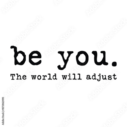 be you the world will adjust