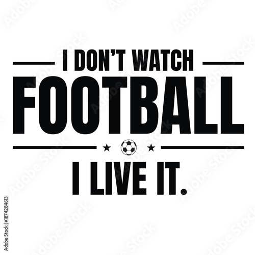 Football Enthusiasm: A bold typographic design proclaims a deep passion for football, embodying the intensity of fandom through a striking visual statement.