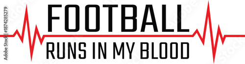 Football runs in my blood: a graphic display of passion and dedication to football, featuring the text Football Runs in My Blood overlaid on an electrocardiogram line, which represents the heartbeat.